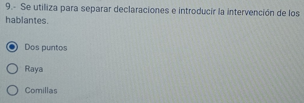 9.- Se utiliza para separar declaraciones e introducir la intervención de los
hablantes.
Dos puntos
Raya
Comillas