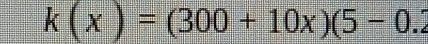 k(x)=(300+10x)(5-0.2