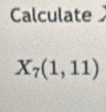 Calculate
X_7(1,11)