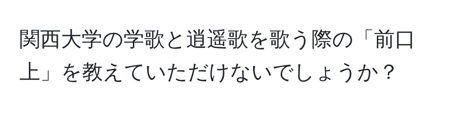 関西大学の学歌と逍遥歌を歌う際の「前口上」を教えていただけないでしょうか？