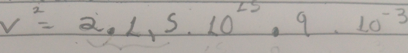 v^2=2.1,5.10^(25)· 9.10^(-3)