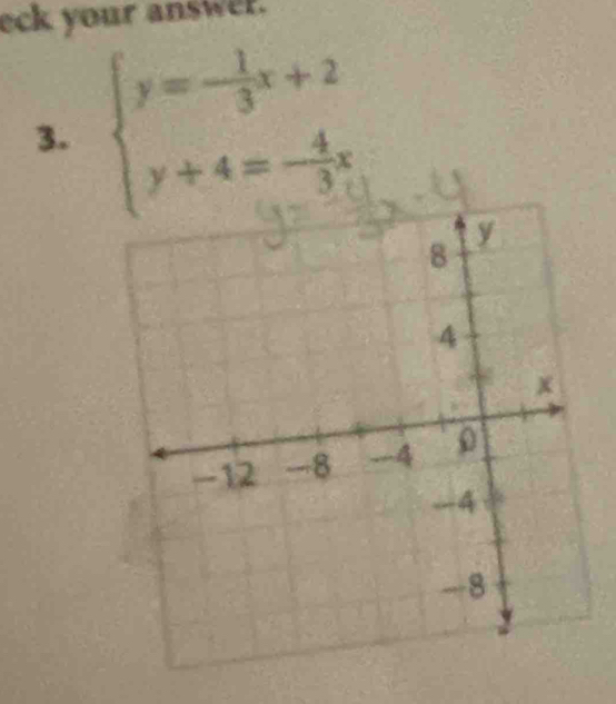 eck your answer. 
3. beginarrayl y=- 1/3 x+2 y+4=- 4/3 xendarray.