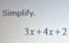 Simplify.
3x+4x+2