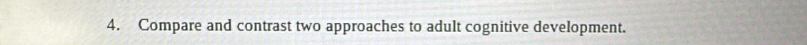 Compare and contrast two approaches to adult cognitive development.