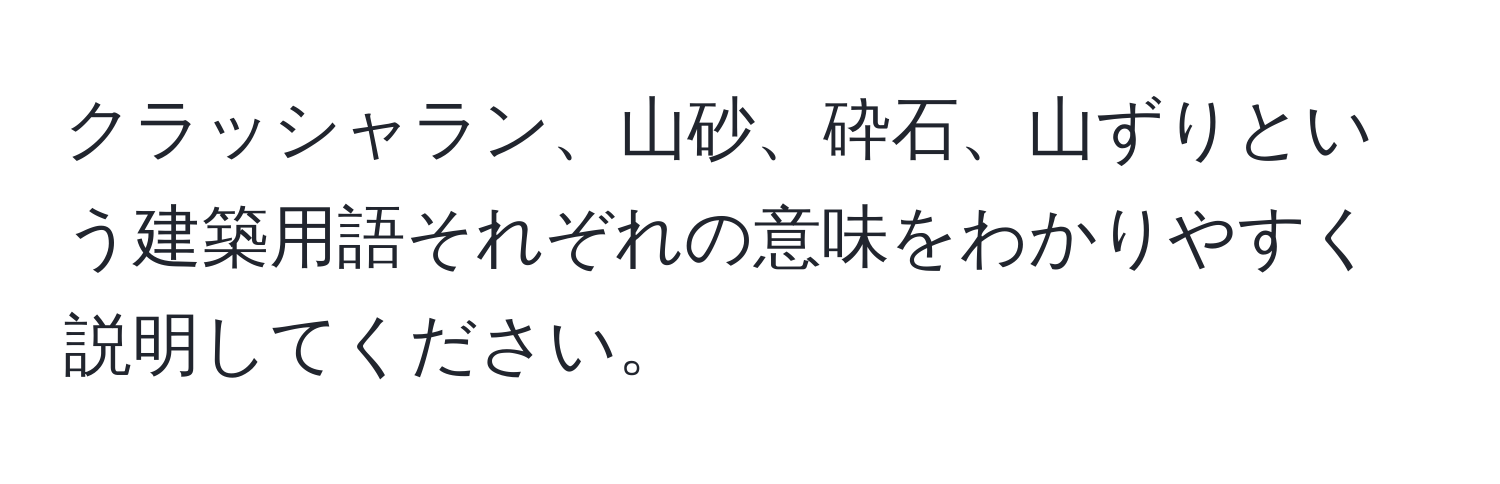 クラッシャラン、山砂、砕石、山ずりという建築用語それぞれの意味をわかりやすく説明してください。