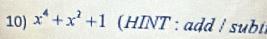 x^4+x^2+1 (HINT : add / subt