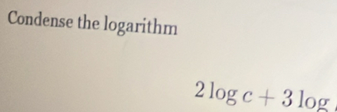 Condense the logarithm
2log c+3log