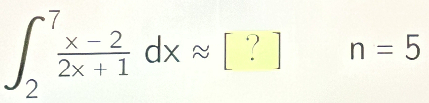 ∈t _2^(7frac x-2)2x+1dxapprox [?] n=5
□ 