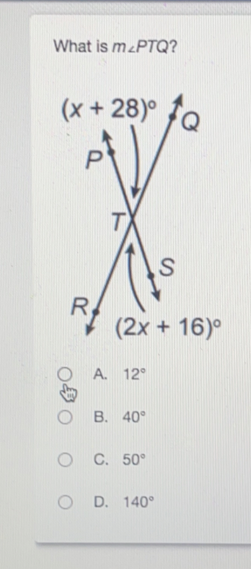 What is m∠ PTQ ？
A. 12°
B. 40°
C. 50°
D. 140°