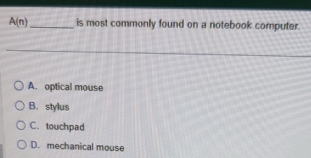 A(n) _ is most commonly found on a notebook computer.
A. optical mouse
B. stylus
C. touchpad
D. mechanical mouse