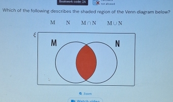 Baokwark cade: 24 not alinee 
Which of the following describes the shaded region of the Venn diagram below?
M N M∩N MCIN
ξ
M
N
Q Zeam 
Watch isfn