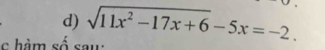 sqrt(11x^2-17x+6)-5x=-2. 
c hàm số sau: