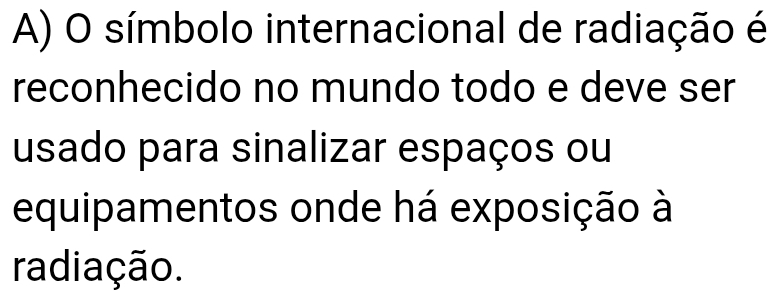 símbolo internacional de radiação é 
reconhecido no mundo todo e deve ser 
usado para sinalizar espaços ou 
equipamentos onde há exposição à 
radiação.