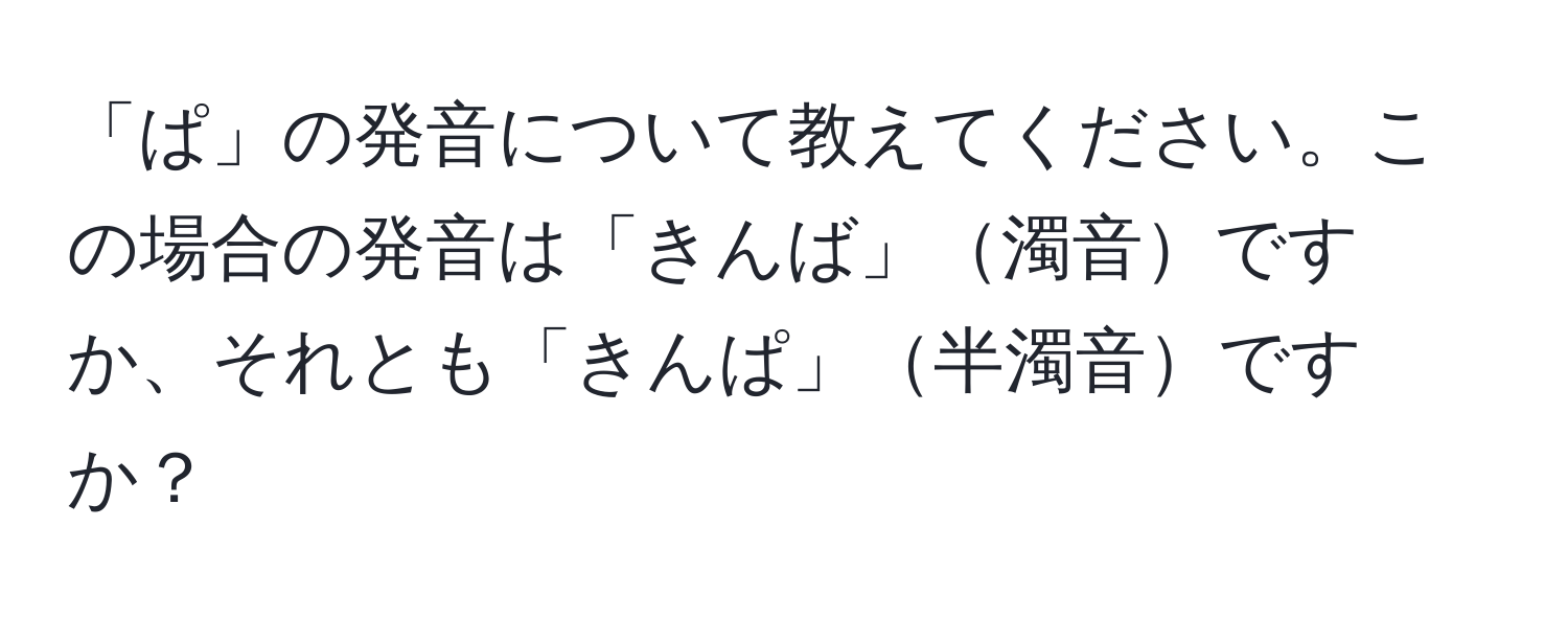 「ぱ」の発音について教えてください。この場合の発音は「きんば」濁音ですか、それとも「きんぱ」半濁音ですか？