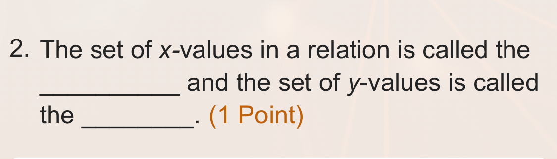 The set of x -values in a relation is called the 
_and the set of y -values is called 
the _. (1 Point)