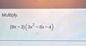 Multiply.
(8x-3)(3x^2-8x-4)