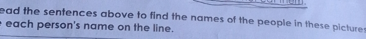 ead the sentences above to find the names of the people in these pictures 
each person's name on the line.