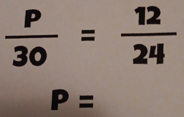  P/30 = 12/24 
P=