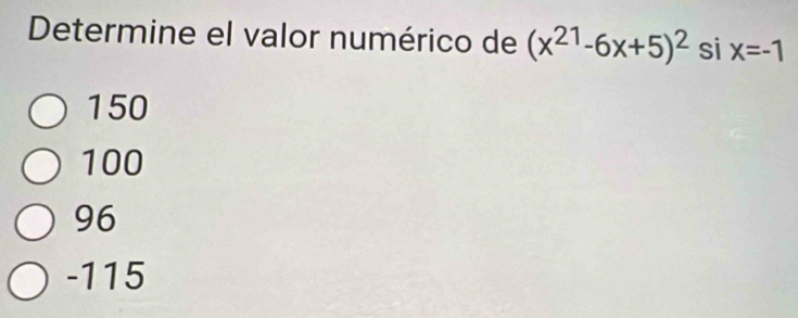 Determine el valor numérico de (x^(21)-6x+5)^2six=-1
150
100
96
-115