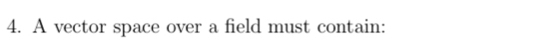 A vector space over a field must contain: