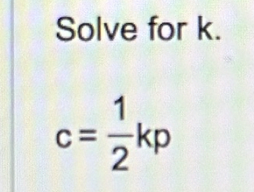 Solve for k.
c= 1/2 kp