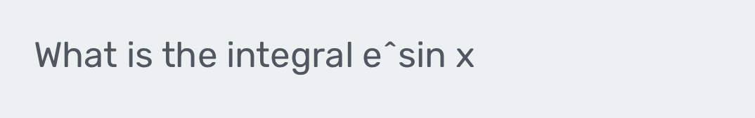 What is the integral e^ sin. . 
.