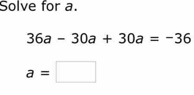 Solve for a.
36a-30a+30a=-36
a=□