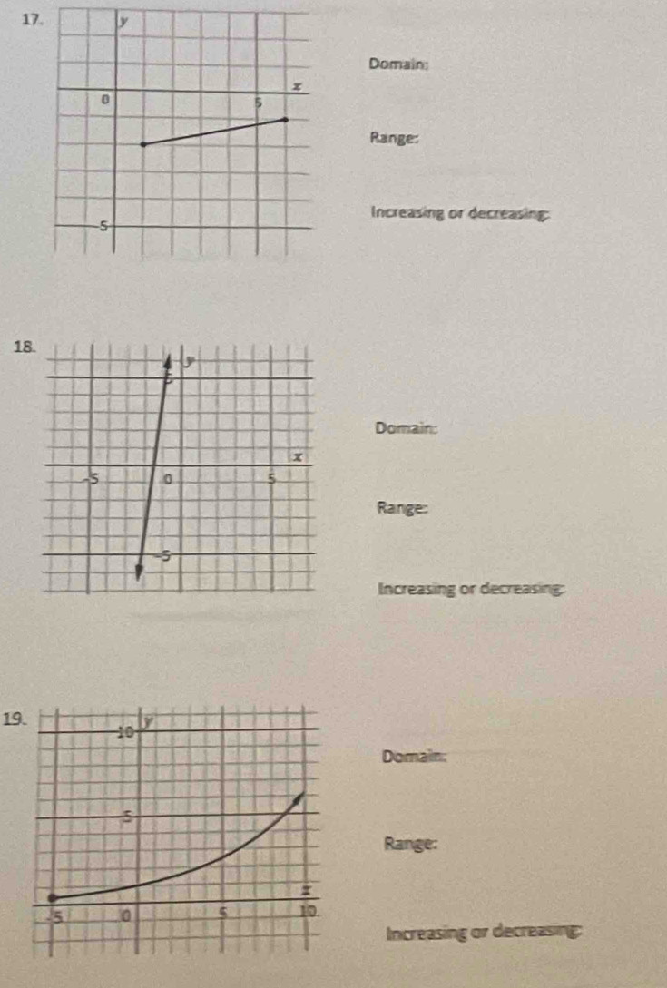 Domain 
Range: 
Increasing or decreasing: 
18. 
Domain: 
Range: 
Increasing or decreasing: 
19. 
Domain; 
Range: 
Increasing or decreasing: