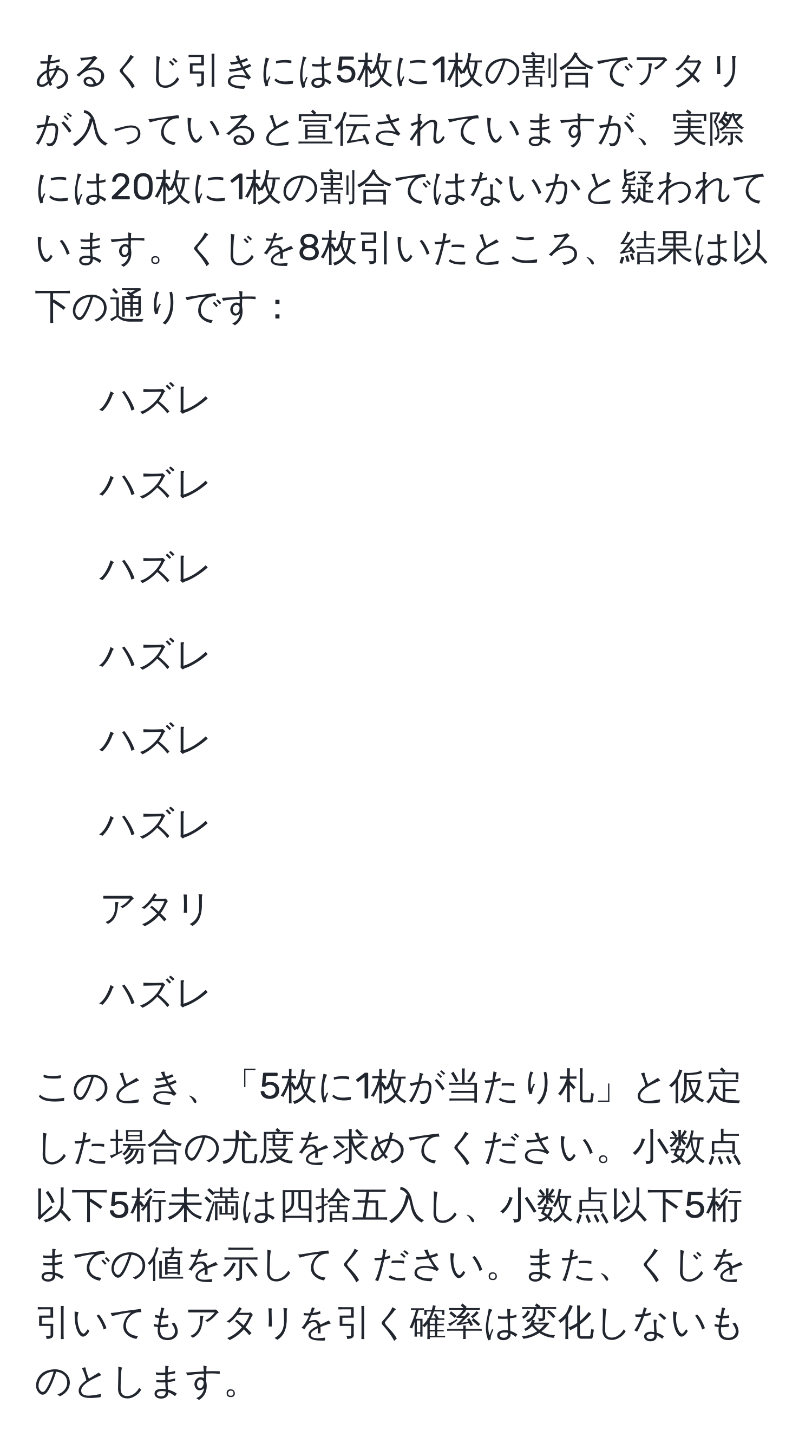 あるくじ引きには5枚に1枚の割合でアタリが入っていると宣伝されていますが、実際には20枚に1枚の割合ではないかと疑われています。くじを8枚引いたところ、結果は以下の通りです：
  
1. ハズレ
2. ハズレ
3. ハズレ
4. ハズレ
5. ハズレ
6. ハズレ
7. アタリ
8. ハズレ
  
このとき、「5枚に1枚が当たり札」と仮定した場合の尤度を求めてください。小数点以下5桁未満は四捨五入し、小数点以下5桁までの値を示してください。また、くじを引いてもアタリを引く確率は変化しないものとします。