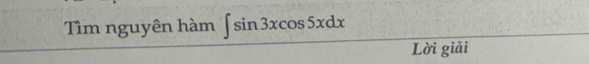 Tìm nguyên hàm ∈t sin 3xcos 5xdx
Lời giải