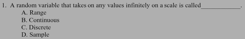 A random variable that takes on any values infinitely on a scale is called_
·
A. Range
B. Continuous
C. Discrete
D. Sample