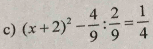 (x+2)^2- 4/9 : 2/9 = 1/4 