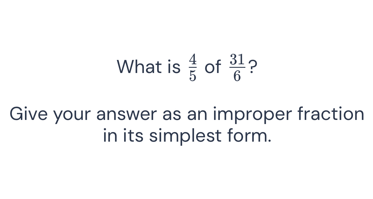 Solved: What is 4/5 of 31/6 ? Give your answer as an improper fraction ...