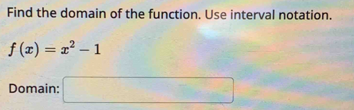 Find the domain of the function. Use interval notation.
f(x)=x^2-1
Domain: □