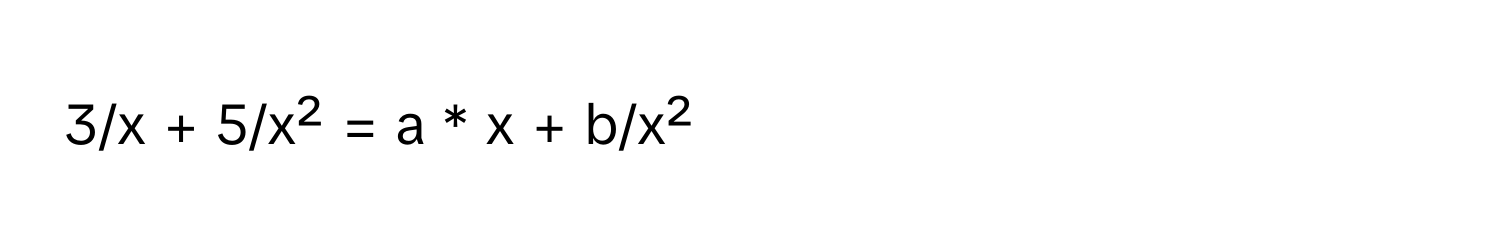 3/x + 5/x² = a * x + b/x²