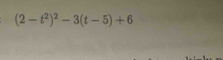 (2-t^2)^2-3(t-5)+6