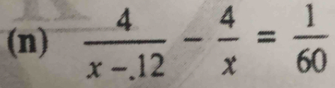  4/x-.12 - 4/x = 1/60 