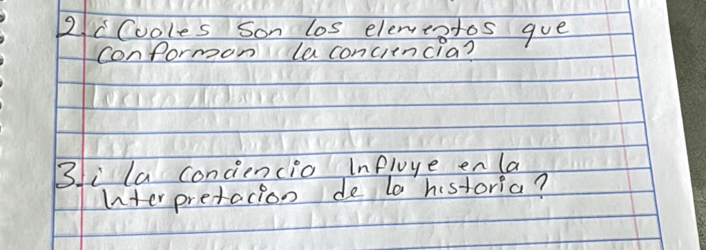 2cCooles Son los elementos gue 
conforman la conciencia? 
3i la conciencia influye enla 
Inter pretacion de to historia?