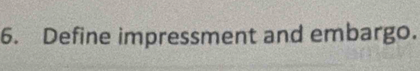 Define impressment and embargo.