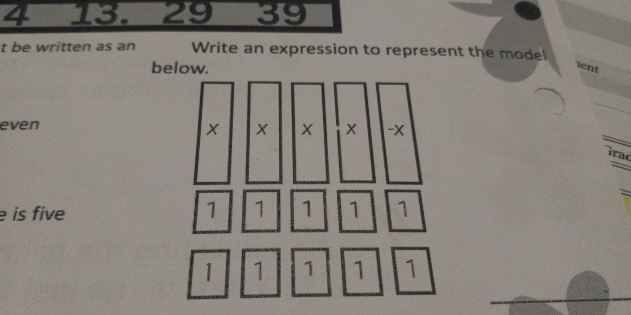 4 
39 
t be written as an Write an expression to represent the model 
below. 1ent 
even 
irad 
e is five