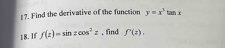 Find the derivative of the function y=x^3tan x
18. If f(z)=sin zcos^2z , find f'(z).