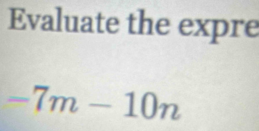 Evaluate the expre
=7m-10n