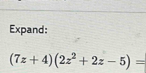 Expand:
(7z+4)(2z^2+2z-5)=