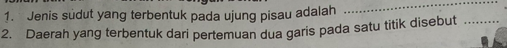 Jenis sudut yang terbentuk pada ujung pisau adalah 
_ 
2. Daerah yang terbentuk dari pertemuan dua garis pada satu titik disebut_