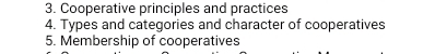 Cooperative principles and practices 
4. Types and categories and character of cooperatives 
5. Membership of cooperatives