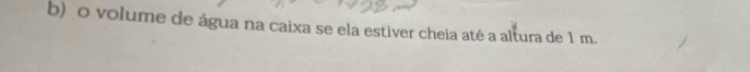 volume de água na caixa se ela estiver cheia até a altura de 1 m.