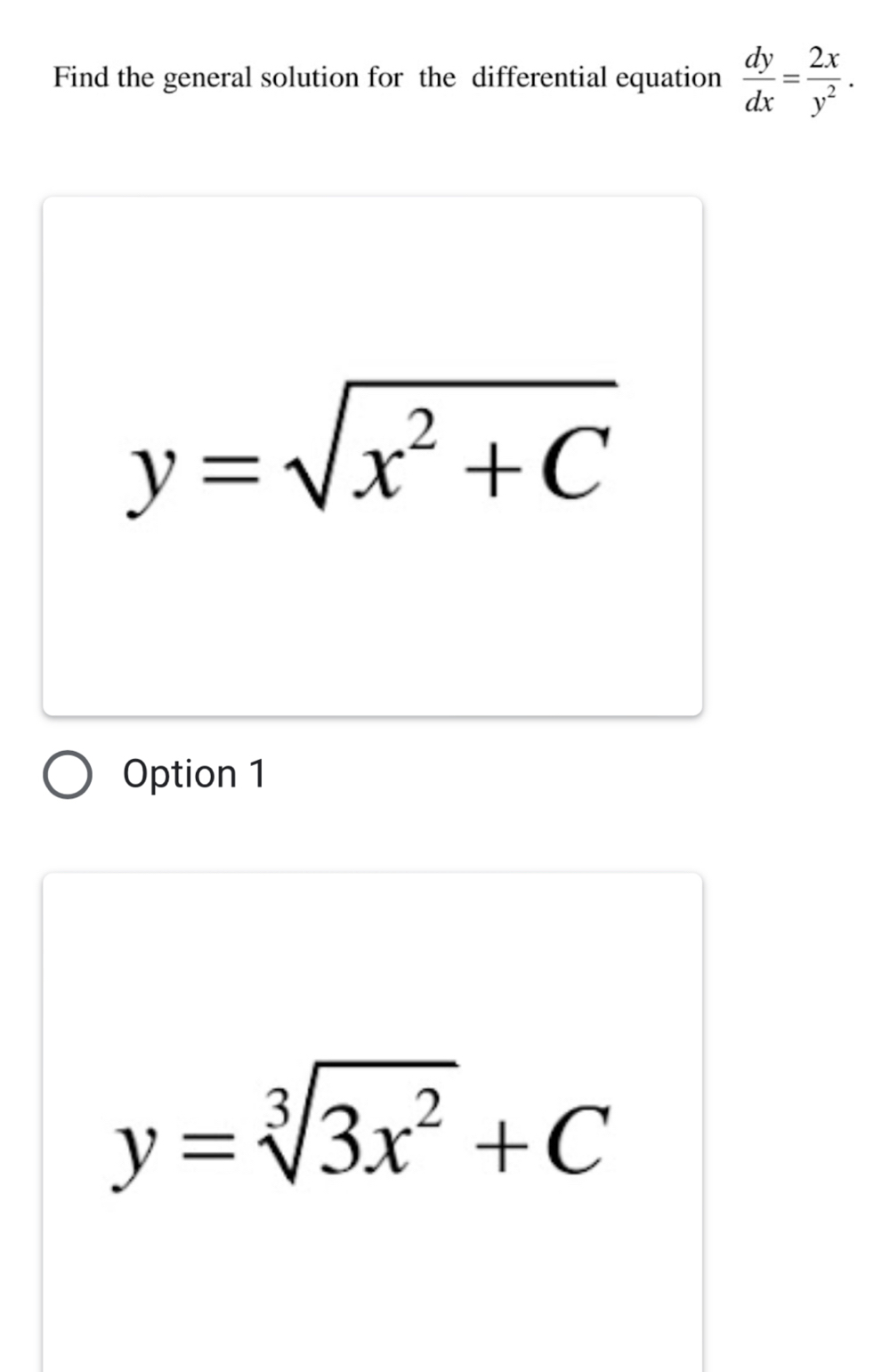 Find the general solution for the differential equation  dy/dx = 2x/y^2 .
y=sqrt(x^2+C)
Option 1
y=sqrt[3](3x^2)+C