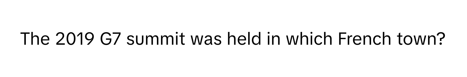 The 2019 G7 summit was held in which French town?