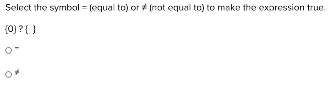 Select the symbol = (equal to) or ≠ (not equal to) to make the expression true.
I  0 ?  
=
≠