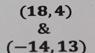 (18,4)
&
(-14,13)